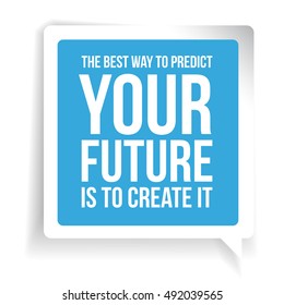 The best way to predict your future is to create it. Motivationa