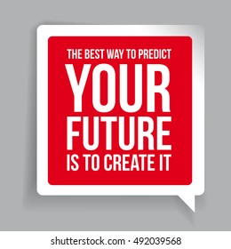 The best way to predict your future is to create it. Motivationa