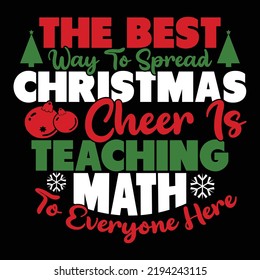 The Best Way To Spread Christmas Cheer Is Teaching Math To Everyone Here, Teaching Math Educational Design For Christmas Gift Vector Design
