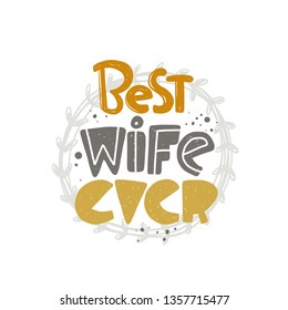 Best wife ever. Hand-lettering phrase. Vector illustration. Can be used for bachelorette, sticker, invitation poster, greeting card, motivation print, wedding element, romantic quote, tattoo