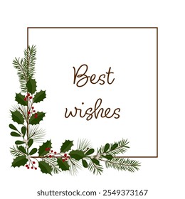 Best wishes. Square greeting card with a frame of holly, mistletoe, pine and fir branches.