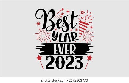 Best year ever 2023- Happy New Year t shirt Design, Hand drawn vintage hand lettering, greeting card template with typography text, Isolated on white background, EPS 