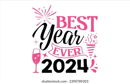 Best Year Ever 2024 - Happy New Year T Shirt Design, Hand lettering inspirational quotes isolated on white background, used for prints on bags, poster, banner, flyer and mug, pillows.