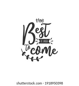 The Best is Yeat to Come. For fashion shirts, poster, gift, or other printing press. Motivation quote. Inspiration Quote.