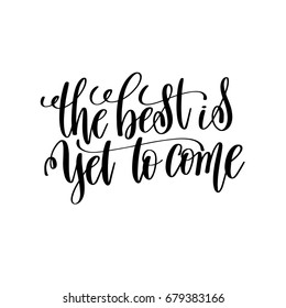 the best is yet to come black and white hand lettering inscription motivation and inspiration quote, calligraphy vector illustration