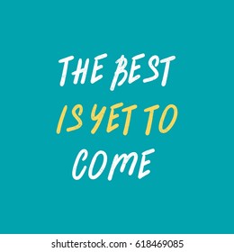 The best is yet to come. Bright colored letters. Stylish hand drawn lettering. Hand-painted inscription. Motivational calligraphy poster. Quote for cards, photo overlays, invitations. 