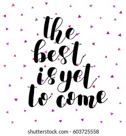 The best is yet to come. Brush hand lettering vector illustration. Inspiring quote. Motivating modern calligraphy. Can be used for posters, apparel design, prints, postcards, home decor and more.