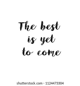 The best is yet to come. Calligraphic text is highlighted on a white background. Vector illustration.