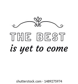 The best is yet to come. Calligraphy saying for print. Vector Quote 