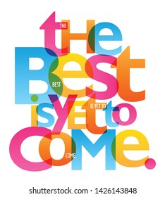 THE BEST IS YET TO COME, colorful inspirational words typography