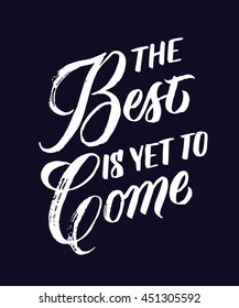 The best is yet to come. Hand drawn inspirational quote. Brush pen lettering. Can be used for print (bags, t-shirts, home decor, posters, cards) and for web (banners, blogs, advertisement).