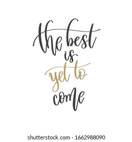 the best is yet to come - hand lettering inscription positive quote, motivation and inspiration phrase, inspire calligraphy vector illustration