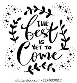 The best is yet to come, hand lettering. Poster quotes.
