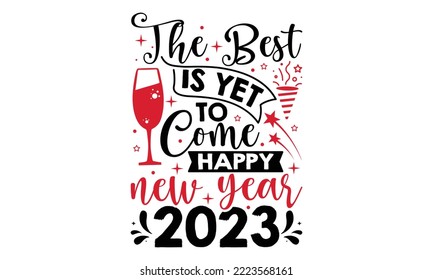 The Best Is Yet To Come Happy New Year 2023 - Happy New Year SVG Design, Handmade calligraphy vector illustration, Illustration for prints on t-shirt and bags, posters svg