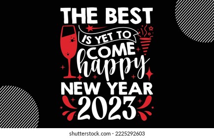 The best is yet to come happy new year 2023 - Happy New Year t shirt Design,  Handmade calligraphy vector illustration, SVG Files for Cutting, EPS, bag, cups, card, gift and other printing svg