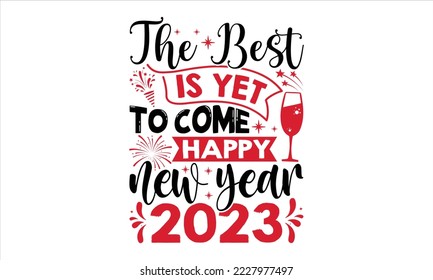 The Best Is Yet To Come Happy New Year 2023  - Happy New Year  T shirt Design, Modern calligraphy, Cut Files for Cricut Svg, Illustration for prints on bags, posters svg