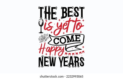 The best is yet to come happy new years - Valentine typography svg design, Sports SVG Design, Sports typography t-shirt design, For stickers, Templet, mugs, etc. Vector EPS Editable Files.