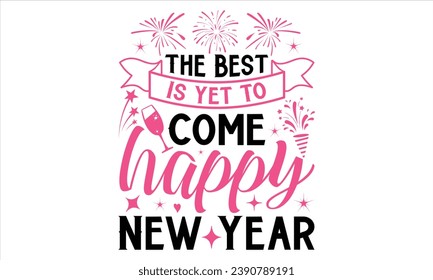 The Best Is Yet To Come Happy New Year  - Happy New Year T Shirt Design, Hand drawn vintage illustration with lettering and decoration elements, prints for posters, banners, notebook covers with white