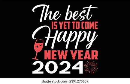 The Best Is Yet To Come Happy New Year 2024  - Happy New Year T shirt Design, Handmade calligraphy vector illustration, used for poster, simple, lettering  For stickers, mugs, etc.