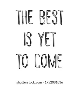 The best is yet to come. Inspirational quote for your design. Custom typography.