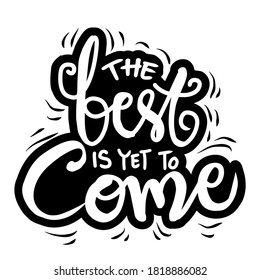 The best is yet to come. Inspirational quote.	
