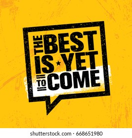 The Best Is Yet To Come. Inspiring Speech Bubble Creative Motivation Quote Poster Template. Vector Typography Banner Design Concept On Grunge Texture Rough Background
