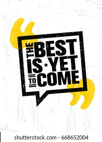 The Best Is Yet To Come. Inspiring Speech Bubble Creative Motivation Quote Poster Template. Vector Typography Banner Design Concept On Grunge Texture Rough Background
