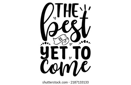  The best is yet to come  -   Lettering design for greeting banners, Mouse Pads, Prints, Cards and Posters, Mugs, Notebooks, Floor Pillows and T-shirt prints design.
