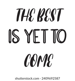 The Best Is Yet to Come Lettering Quotes. Vector Illustration