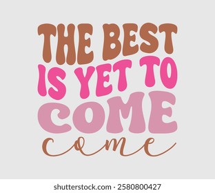 The Best Is Yet To Come, Mom Quotes, Quotes about Mother, funny mom design, Mothers Day Design, Mother's day typographic t shirt design