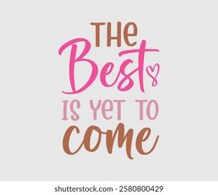 The Best Is Yet To Come, Mom Quotes, Quotes about Mother, funny mom design, Mothers Day Design, Mother's day typographic t shirt design