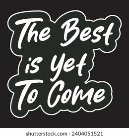 The best is yet to come motivational and inspirational quotes lettering typography t shirt design