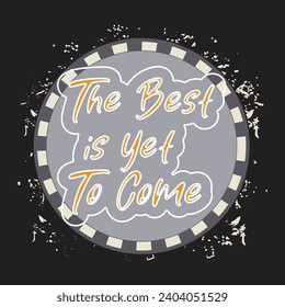 The best is yet to come motivational and inspirational quotes lettering typography t shirt design