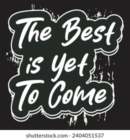 The best is yet to come motivational and inspirational quotes lettering typography t shirt design