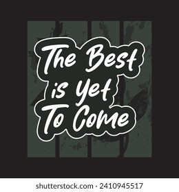 The best is yet to come motivational and inspirational quotes lettering typography t shirt design