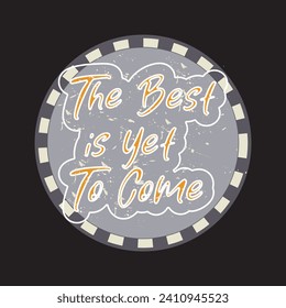 The best is yet to come motivational and inspirational quotes lettering typography t shirt design