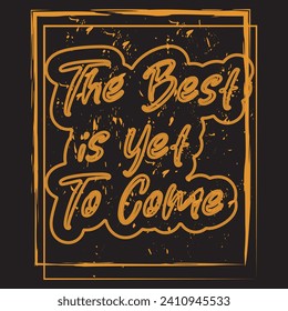 The best is yet to come motivational and inspirational quotes lettering typography t shirt design