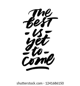 THE BEST IS YET TO COME. MOTIVATIONAL QUOTE. VECTOR MOTIVATIONAL PHRASE HAND LETTERING