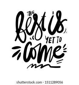 The best is yet to come. Motivational quote. Hand lettering for your design