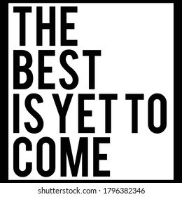 The Best Is Yet To Come. Motivational Quotes,Perfect For Printing- t-shirt, mug, banner, poster, etc