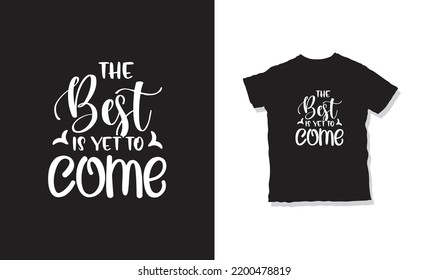  The best is yet to come in quotes t shirt design