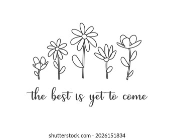 The Best is Yet To Come Slogan with Cute Flowers Illustration, Vector Design for Fashion and Poster Prints