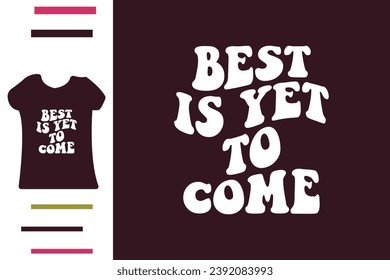 Best is yet to come t shirt design 