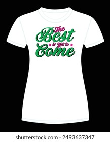 The best is yet to come t shirt design