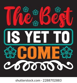 The Best is Yet to Come T-shirt Design Vector File