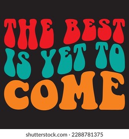 The Best is Yet to Come 
T-shirt Design Vector File
