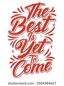 The Best Is Yet To Come typography
 t shirt design
