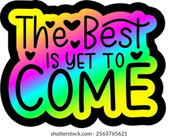 the best is yet to come valentines day colorful bright rainbow graphic design