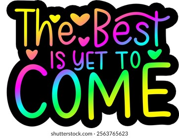 the best is yet to come valentines day colorful bright rainbow graphic design