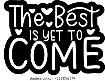 the best is yet to come valentines day black vector graphic design and cut file